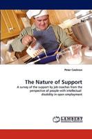 The Nature of Support: A survey of the support by job coaches from the perspective of people with intellectual disability in open employment 3838349725 Book Cover