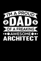 I'm A Proud Dad Of A Freaking Awesome Architect: Birthday, Retirement, Fathers Day Gift for Architect Dad, Lined Notebook, 6 x 9, 120 Pages 1692671081 Book Cover