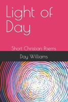 Light of Day: Short Christian Poems 1517188636 Book Cover