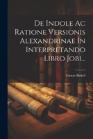 De Indole Ac Ratione Versionis Alexandrinae In Interpretando Libro Jobi... (Latin Edition) 1022612514 Book Cover