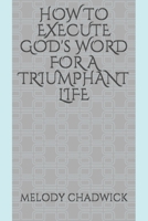 HOW TO EXECUTE GOD's WORD FOR A TRIUMPHANT LIFE B08MSQTB62 Book Cover