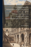 La Diplomatie Vénitienne, Les Princes De L' Europe Au Xvie Siècle D'après Les Rapports Des Ambassadeurs Vénitiens 1021333379 Book Cover