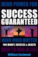 Mind Power for Success Guaranteed - Mind Over Matter for Money, Success & Health 1387645056 Book Cover