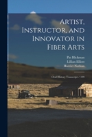 Artist, Instructor, and Innovator in Fiber Arts: Oral History Transcript / 199 1017032343 Book Cover