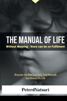 The Manual of Life: Without Meaning – there can be no Fulfilment B0GPMVKFJZ Book Cover