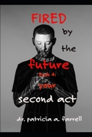 Fired by the Future: Book 4: Your Second Act B0HHNYP575 Book Cover