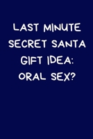 Last Minute Secret Santa Gift Idea: Oral Sex?: Secret Santa Gifts For Coworkers Novelty Christmas Gifts for Colleagues Funny Naughty Rude Gag Notebook/Journal for Women Men Silly Office Writing Statio 1712499114 Book Cover