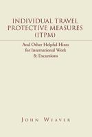 Individual Travel Protective Measures (ITPM): And Other Helpful Hints  for International Work & Excursions 1453586075 Book Cover