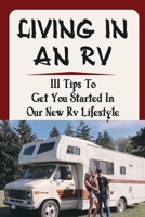 Living In An Rv: 111 Tips To Get You Started In Our New Rv Lifestyle B09ZCYBB3J Book Cover