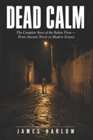 Dead Calm: The Complete Story of the Rabies Virus — From Ancient Terror to Modern Science B0H4GPQGQM Book Cover