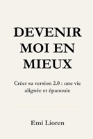 Devenir moi en mieux: Créer sa version 2.0 : une vie alignée et épanouie (French Edition) B0G721ZD69 Book Cover