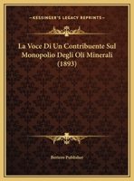 La Voce Di Un Contribuente Sul Monopolio Degli Oli Minerali (1893) 1162131942 Book Cover