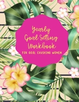YEARLY GOAL SETTING WORKBOOK FOR GOAL CRUSHING WOMEN 1672170311 Book Cover