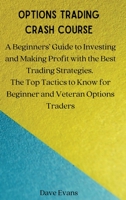 Options Trading Crash Course: A Beginners' Guide to Investing and Making Profit with the Best Trading Strategies. The Top Tactics to Know for Beginner and Veteran Options Traders 8366910911 Book Cover