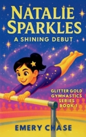 Natalie Sparkles: A Shining Debut: Glitter Gold Gymnastics Series – Book 1 1962052095 Book Cover