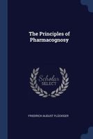 The Principles of Pharmacognosy 1146457324 Book Cover