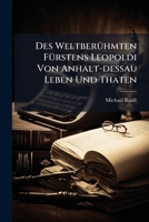 Des Weltberuhmten Furstens Leopoldi Von Anhalt-Dessau Leben Und Thaten 1247651886 Book Cover