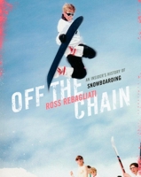 Off the Chain: An Insider's History of Snowboarding 1553654870 Book Cover