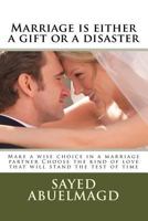 Marriage Is Either a Gift or a Disaster: Make a Wise Choice in a Marriage Partner Choose the Kind of Love That Will Stand the Test of Time 1523405910 Book Cover