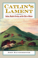 Catlin's Lament: Indians, Manifest Destiny, and the Ethics of Nature 0700616314 Book Cover
