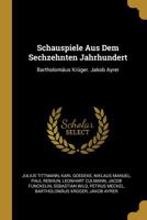 Schauspiele Aus Dem Sechzehnten Jahrhundert: Bartholomäus Krüger. Jakob Ayrer... 101097923X Book Cover