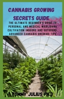 Cannabis Growing Secrets Guide: The Ultimate Beginner's Guide to Personal and Medical Marijuana Cultivation Indoors and Outdoors. Advanced Cannabis Growing Tips B08RBZBT5G Book Cover