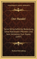 Der Handel: Seine Wirtschaftliche Bedeutung, Seine Nationalen Pflichten Und Sein Verh�ltnis Zum Staate (Classic Reprint) 0270030859 Book Cover