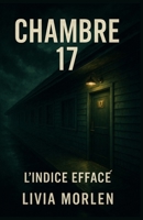Chambre 17 – L’indice effacé: Un thriller psychologique où chaque chambre cache une vérité. À lire avec attention : certains indices ne sont visibles… qu’une fois le livre terminé. (French Edition) B0FLCL83FN Book Cover