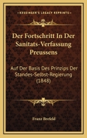 Der Fortschritt In Der Sanitats-Verfassung Preussens: Auf Der Basis Des Prinzips Der Standes-Selbst-Regierung (1848) 1271537753 Book Cover