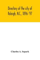 Directory of the city of Raleigh, N.C., 1896-'97: containing the names of all the residents, together with a complete classified business directory of the city 935404283X Book Cover