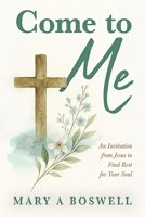 Come to Me: An Invitation from Jesus to Find Rest for Your Soul B0G49YPFL4 Book Cover