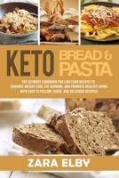 Keto Bread and Keto Pasta: The Ultimate Cookbook for Low Carb Recipes To Enhance Weight Loss, Fat Burning, and Promote Healthy Living With Easy to Follow, Quick, and Delicious Recipes! 1689522666 Book Cover