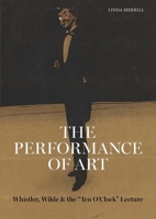 The Performance of Art: Whistler, Wilde, and the Ten O Clock Lecture (Ad Ilissvm) 1915401224 Book Cover