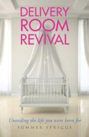 Delivery Room Revival: Unveiling the Life You Were Born For 1640881255 Book Cover