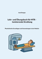 Lehr- und Übungsbuch für MTR Ionisierende Strahlung: Physikalische Grundlagen und Anwendungen in der Medizin (German Edition) 3696362212 Book Cover