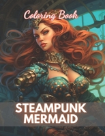 Steampunk Mermaid Coloring Book: New Edition And Unique High-quality illustrations Coloring Pages B0CPQHTY9P Book Cover