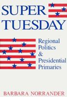 Super Tuesday: Regional Politics & Presidential Primaries 0813117739 Book Cover