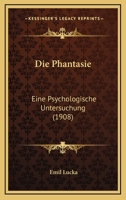 Die Phantasie: Eine Psychologische Untersuchung (1908) 1168403804 Book Cover