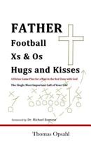 Father Football Xs & Os Hugs and Kisses: A Divine Game Plan for a Man in the Red Zone with God 1530494419 Book Cover