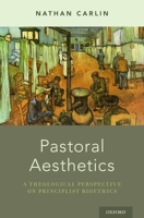 Pastoral Aesthetics: A Theological Perspective on Principlist Bioethics 0190270144 Book Cover