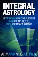 Integral Astrology: Understanding the Ancient Discipline in the Contemporary World 0615587305 Book Cover