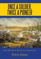 Once a Soldier, Twice a Pioneer: Joshua Hobbs Brown the Story of an American Hero 1665512075 Book Cover