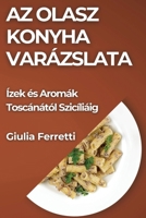 Az Olasz Konyha Varázslata: Ízek és Aromák Toscánától Szicíliáig (Hungarian Edition) 1835797571 Book Cover