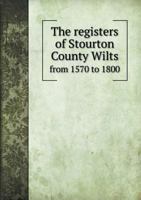 The Registers of Stourton, County Wilts, From 1570 to 1800 117257507X Book Cover