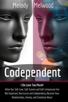 Codependent: I do Love Too Much! When Our Self-Love, Self-Esteem and Self-Compassion Are Not Important, Narcissism and Codependency Become Toxic Relationships, Anxiety, and Emotional Abuse 1801111618 Book Cover