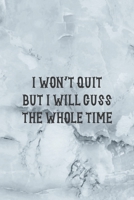 I Won't Quit But I Will Cuss The Whole Time: Notebook Journal Composition Blank Lined Diary Notepad 120 Pages Paperback Grey Marble Cuss 1712334999 Book Cover