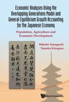 Economic Analyses Using the Overlapping Generations Model and General Equilibrium Growth Accounting for the Japanese Economy: Population, Agriculture and Economic Development 9814571482 Book Cover