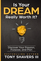 Is Your DREAM Really Worth It?: Discover Your Passion, Purpose, and Plan 1981318429 Book Cover