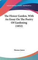 The Flower Garden: With an Essay On the Poetry of Gardening ... 1146212666 Book Cover