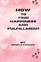 How to Find Happiness and Fulfillment B0CS6X4128 Book Cover